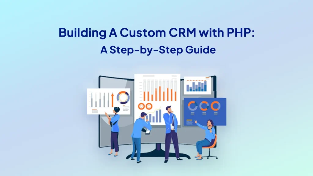 Building A Custom CRM with PHP: A Step-by-Step Guide Building A Custom CRM with PHP: A Step-by-Step Guide
