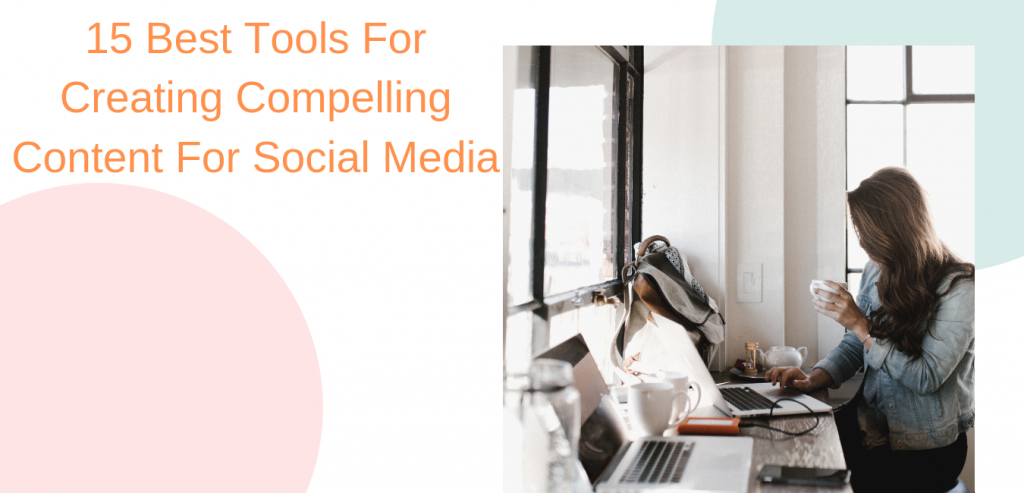 15 Best Tools For Creating Compelling Content For Social Media