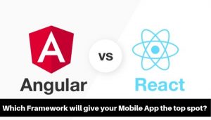Angular vs React: Which Framework to Choose for Your Mobile App