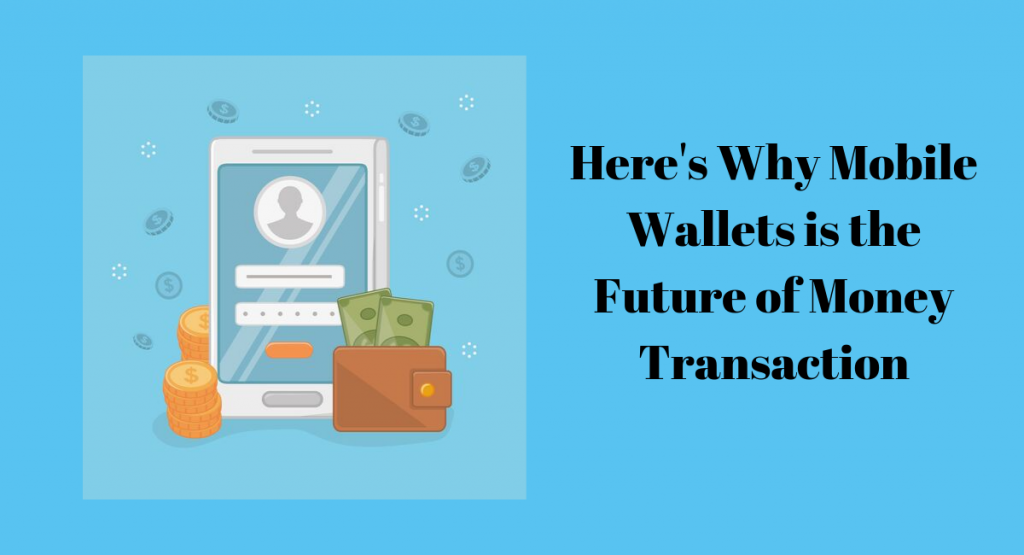 Here's Why Mobile Wallets is the Future of Money Transaction