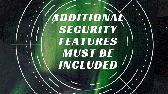 ● Additional security features must be included