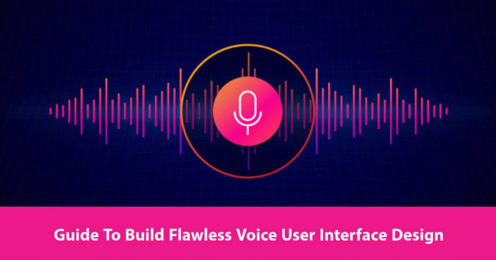 Guide to build Flawless Voice User Interface Design