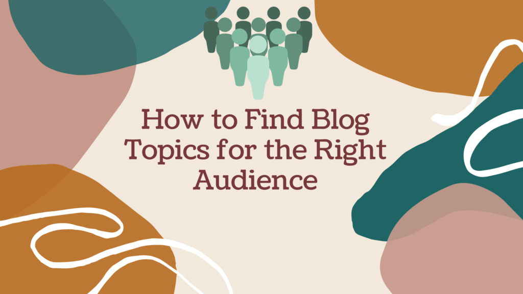 How to Find Blog Topics for the Right Audience