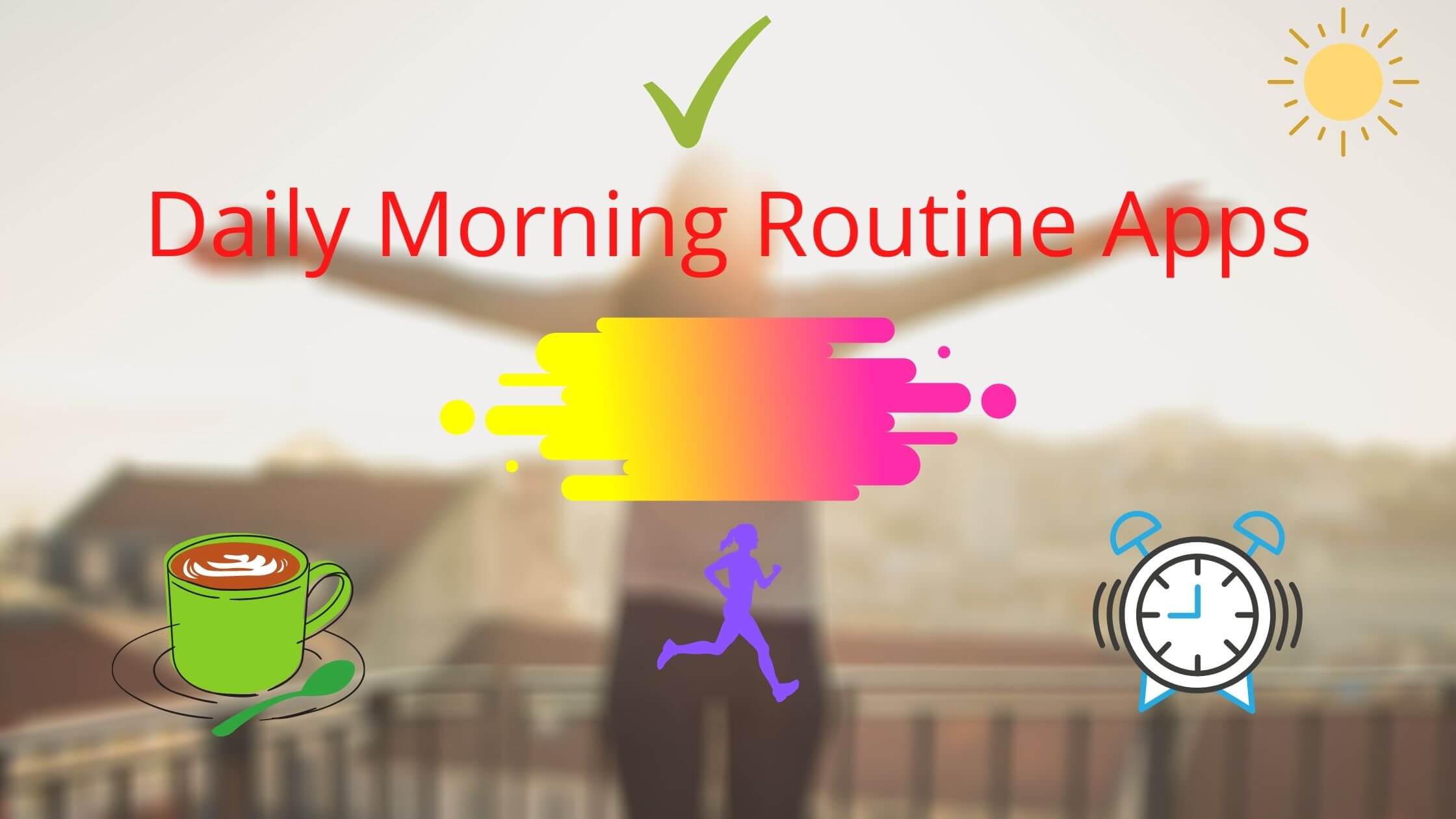 7 Best Daily Morning Routine Apps For A Happy Life Seeromega