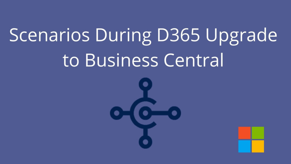 Scenarios During D365 Upgrade to Business Central