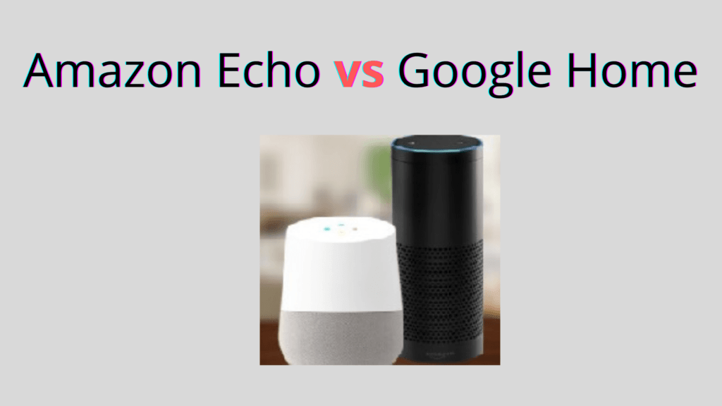 Amazon Echo vs Google Home The Battle for the Best Smart Speaker