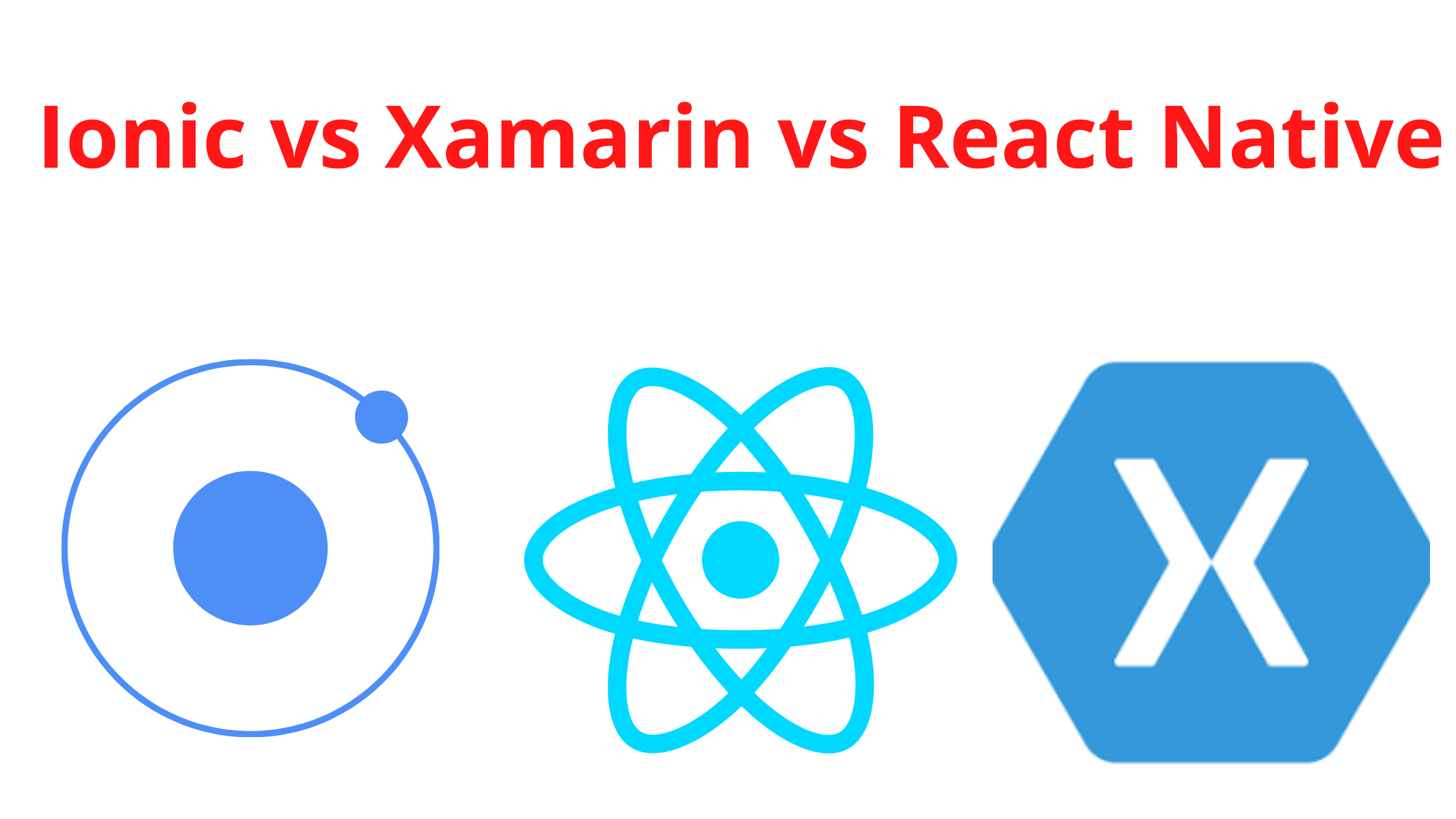 Ionic vs Xamarin vs React Native: Which One to Choose for Mobile App Development