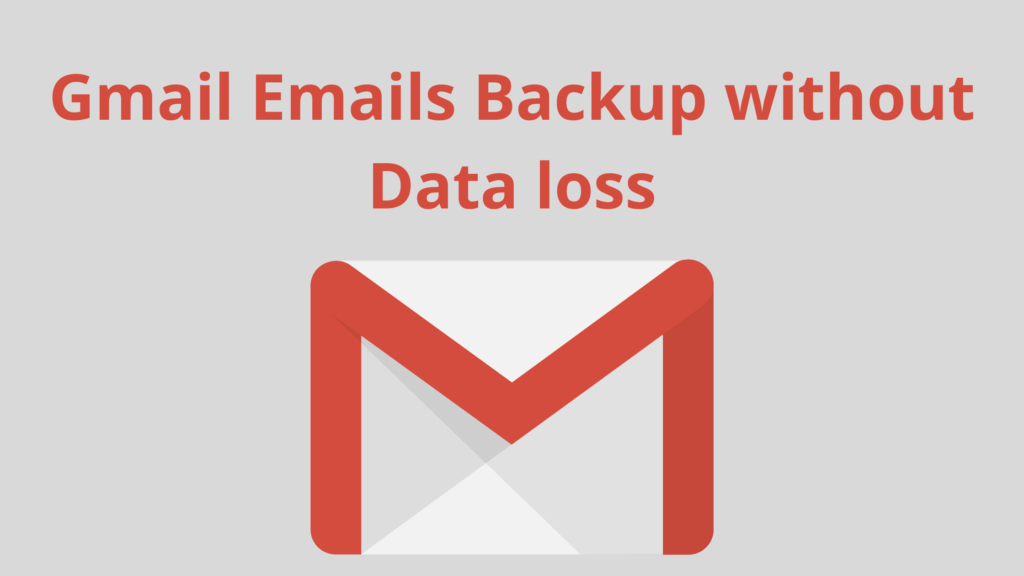 How to get Gmail Emails Backup without any Data loss? Gmail Emails Backup without any Data loss