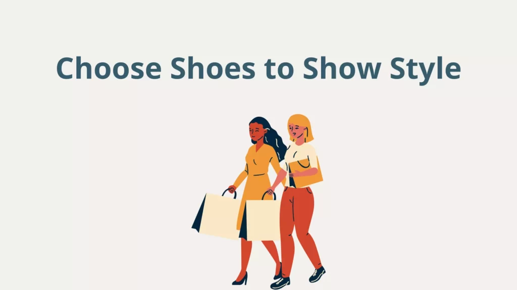 Choose your Shoes to Show your Style Choose Your Shoes To Show Your Style