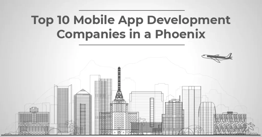Top 10 Mobile App Development Companies in Phoenix