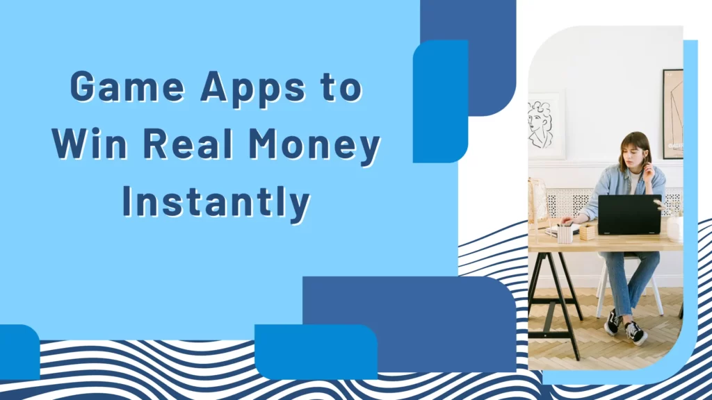 Game Apps to Win Real Money Instantly