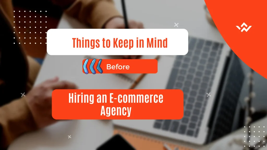 What to Know before Hiring an E-commerce Agency Things to Keep in Mind