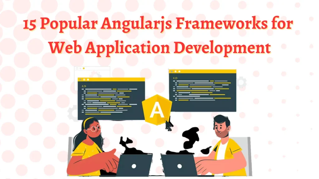 15 Popular AngularJS Frameworks For Web Application Development Popular AngularJS Frameworks For Web Application Development